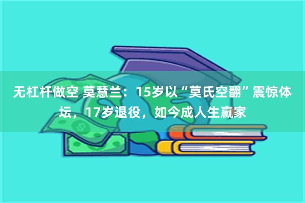 无杠杆做空 莫慧兰：15岁以“莫氏空翻”震惊体坛，17岁退役，如今成人生赢家