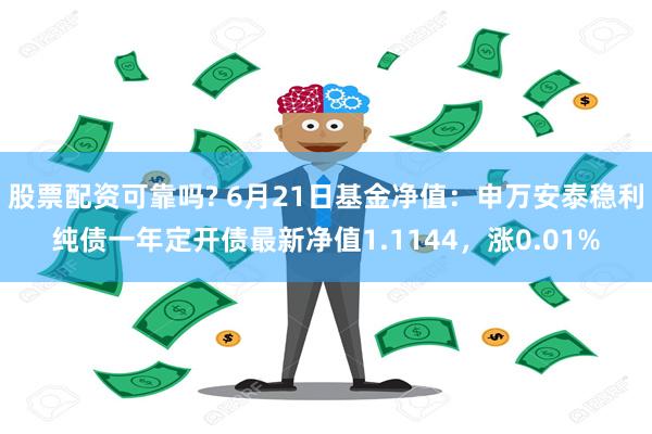 股票配资可靠吗? 6月21日基金净值：申万安泰稳利纯债一年定开债最新净值1.1144，涨0.01%