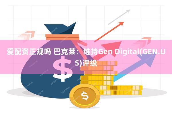 爱配资正规吗 巴克莱：维持Gen Digital(GEN.US)评级